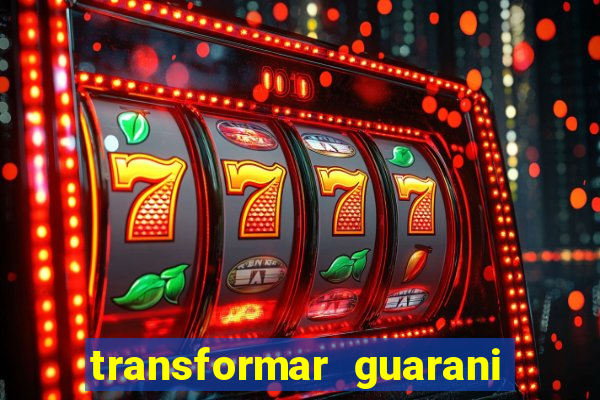 transformar guarani em real